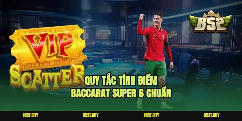 Quy tắc tính điểm baccarat super 6 chuẩn