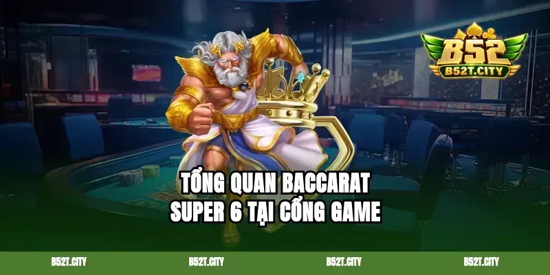 Tổng quan baccarat super 6 tại cổng game