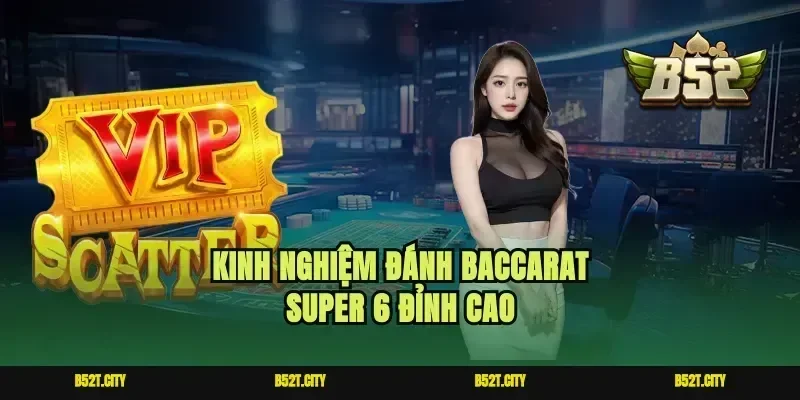 Kinh nghiệm đánh baccarat super 6 đỉnh cao