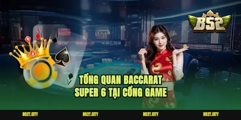 Tổng quan baccarat super 6 tại cổng game