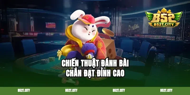 Chiến thuật đánh bài chắn đạt đỉnh cao