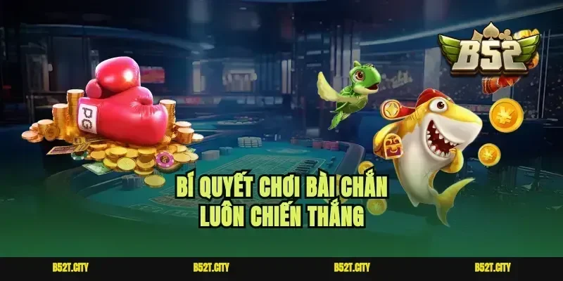 Bí quyết chơi bài chắn luôn chiến thắng