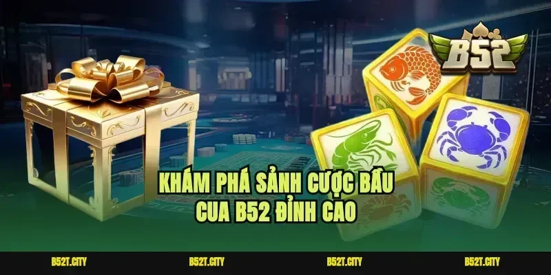 Khám phá sảnh cược bầu cua B52 đỉnh cao