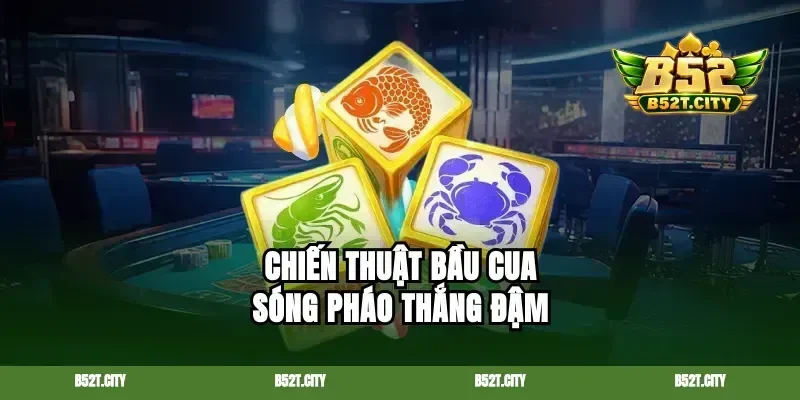 Chiến thuật bầu cua sóng pháo thắng đậm