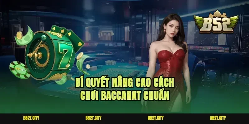 Bí quyết nâng cao cách chơi Baccarat chuẩn