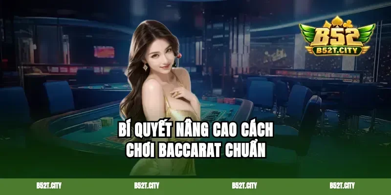 Bí quyết nâng cao cách chơi Baccarat chuẩn