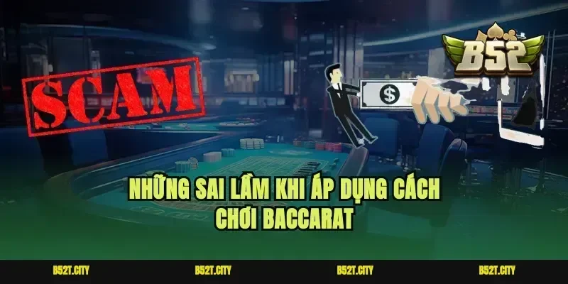 Những sai lầm khi áp dụng cách chơi Baccarat