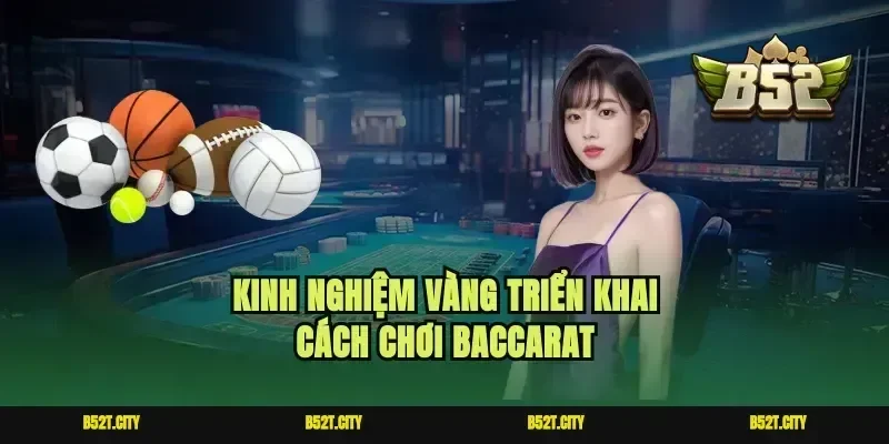 Kinh nghiệm vàng triển khai cách chơi Baccarat