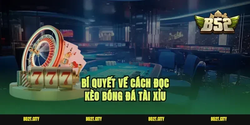Bí quyết về cách đọc kèo bóng đá tài xỉu