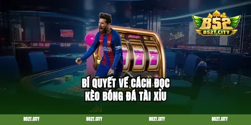 Bí quyết về cách đọc kèo bóng đá tài xỉu