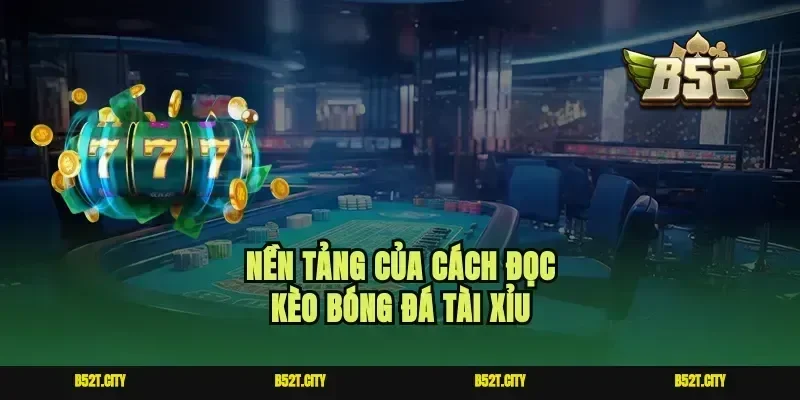 Nền tảng của cách đọc kèo bóng đá tài xỉu
