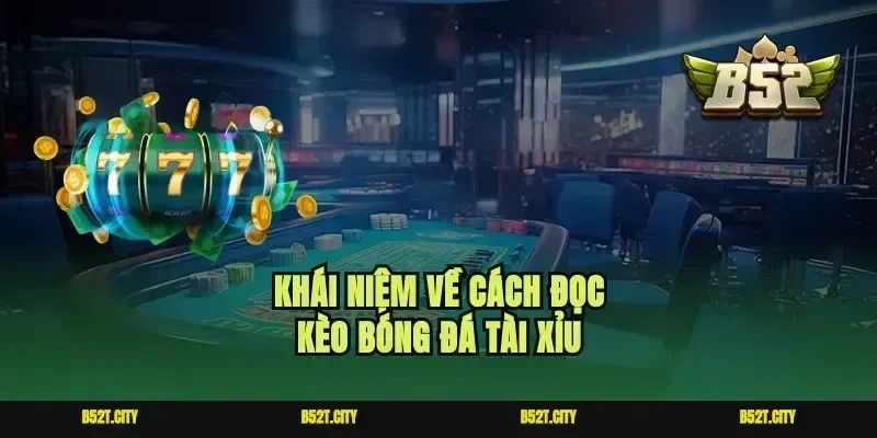 Khái niệm về cách đọc kèo bóng đá tài xỉu