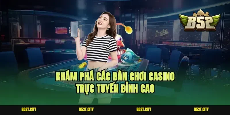 Khám phá các bàn chơi casino trực tuyến đỉnh cao