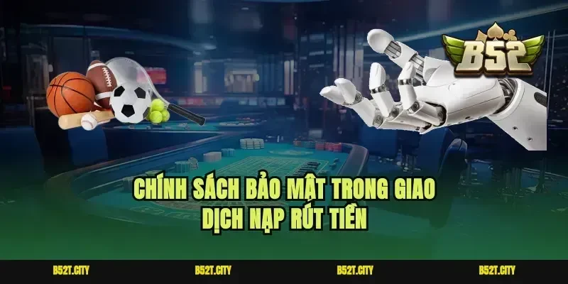 Chính sách bảo mật trong giao dịch nạp rút tiền