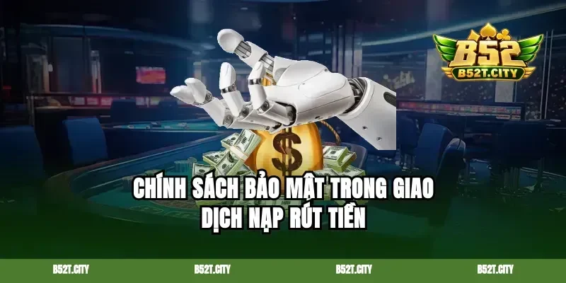 Chính sách bảo mật trong giao dịch nạp rút tiền