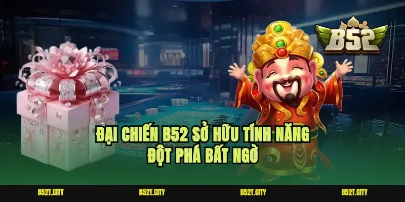 Đại chiến b52 sở hữu tính năng đột phá bất ngờ