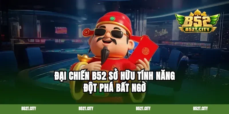 Đại chiến b52 sở hữu tính năng đột phá bất ngờ