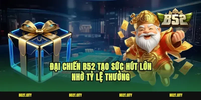 Đại chiến b52 tạo sức hút lớn nhờ tỷ lệ thưởng