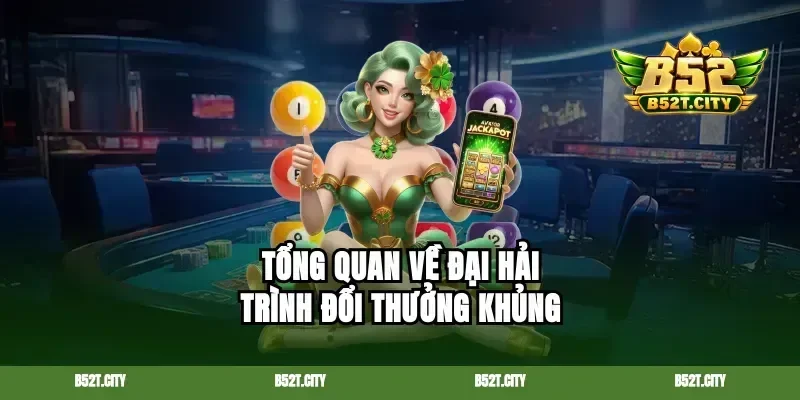 Tổng quan về đại hải trình đổi thưởng khủng