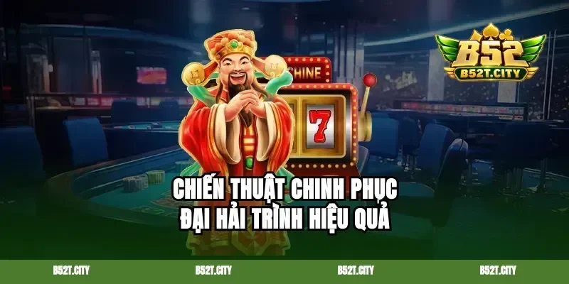 Chiến thuật chinh phục đại hải trình hiệu quả