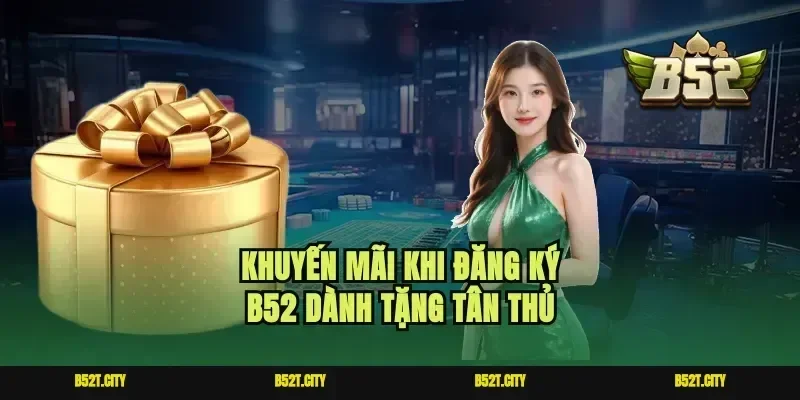 Khuyến mãi khi đăng ký B52 dành tặng tân thủ