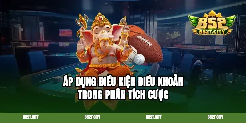 Áp dụng điều kiện điều khoản trong phân tích cược