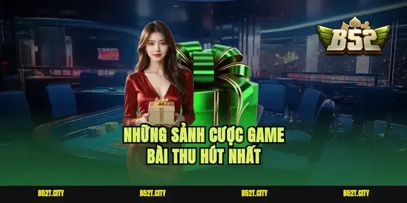 Những sảnh cược game bài thu hút nhất