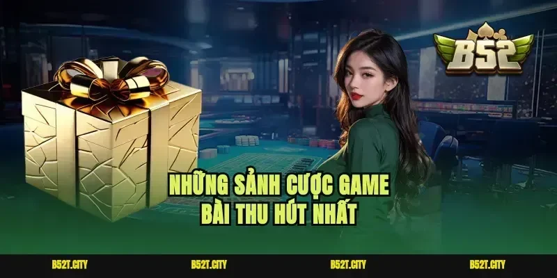 Những sảnh cược game bài thu hút nhất