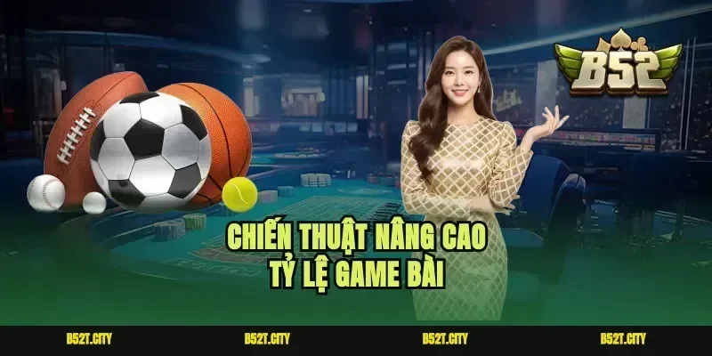 Chiến thuật nâng cao tỷ lệ game bài
