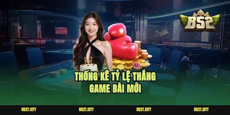 Thống kê tỷ lệ thắng game bài mới