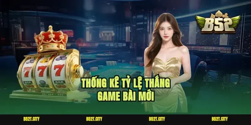 Thống kê tỷ lệ thắng game bài mới