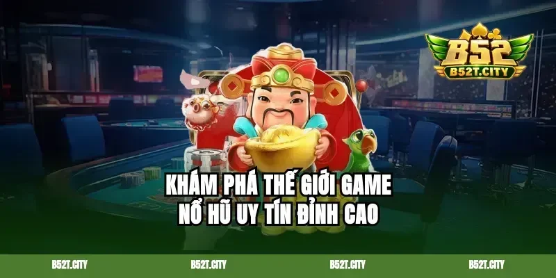 Khám phá thế giới game nổ hũ uy tín đỉnh cao