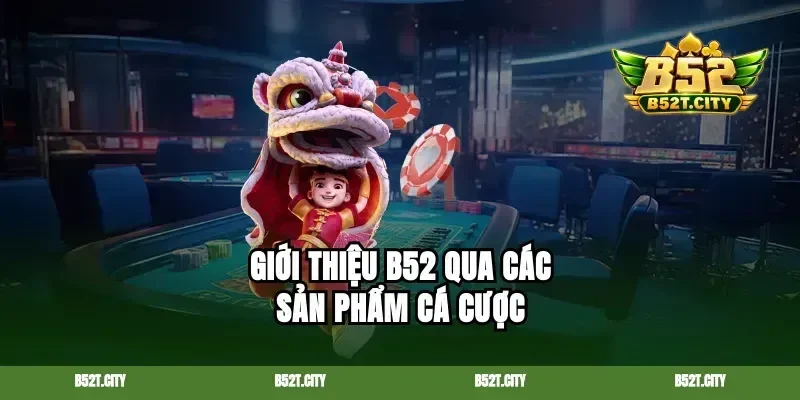 Giới thiệu b52 qua các sản phẩm cá cược