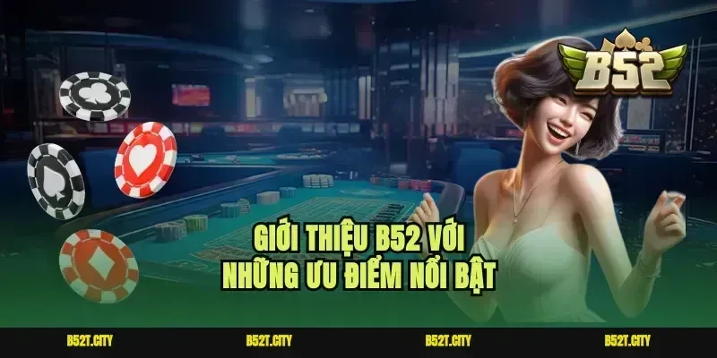 Giới thiệu b52 với những ưu điểm nổi bật