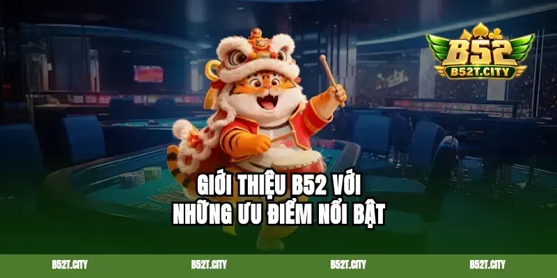 Giới thiệu b52 với những ưu điểm nổi bật