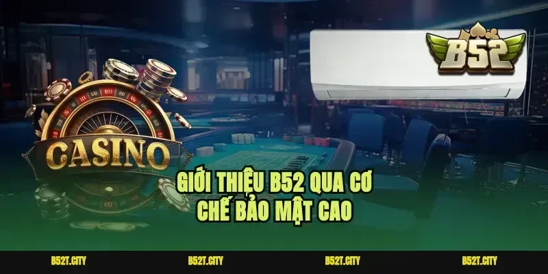 Giới thiệu b52 qua cơ chế bảo mật cao