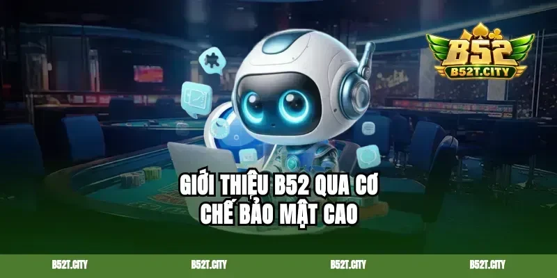 Giới thiệu b52 qua cơ chế bảo mật cao