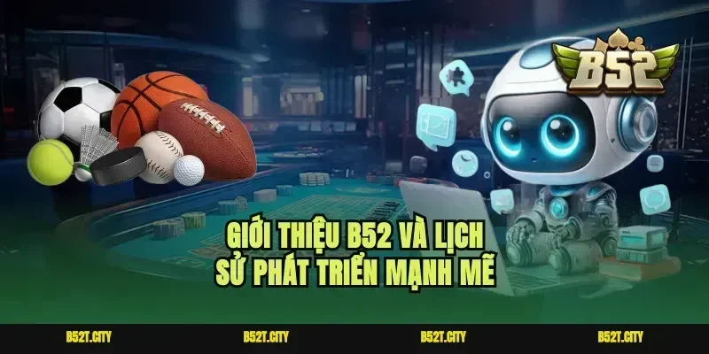 Giới thiệu b52 và lịch sử phát triển mạnh mẽ
