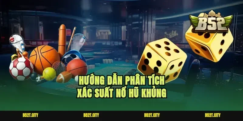 Hướng dẫn phân tích xác suất nổ hũ khủng