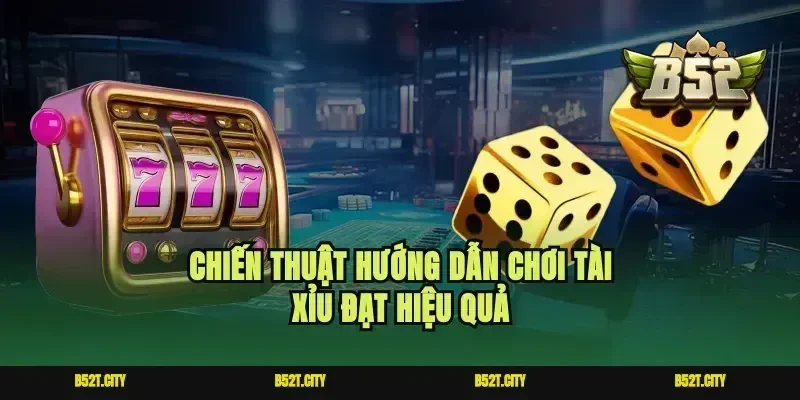 Chiến thuật hướng dẫn chơi tài xỉu đạt hiệu quả
