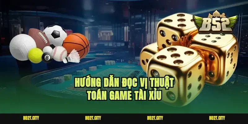 Hướng dẫn đọc vị thuật toán game tài xỉu