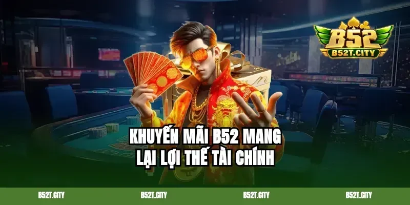 Khuyến mãi b52 mang lại lợi thế tài chính