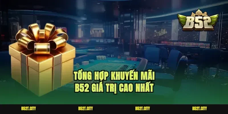 Tổng hợp khuyến mãi b52 giá trị cao nhất
