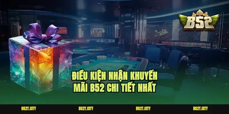 Điều kiện nhận khuyến mãi b52 chi tiết nhất