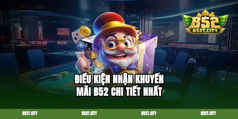Điều kiện nhận khuyến mãi b52 chi tiết nhất
