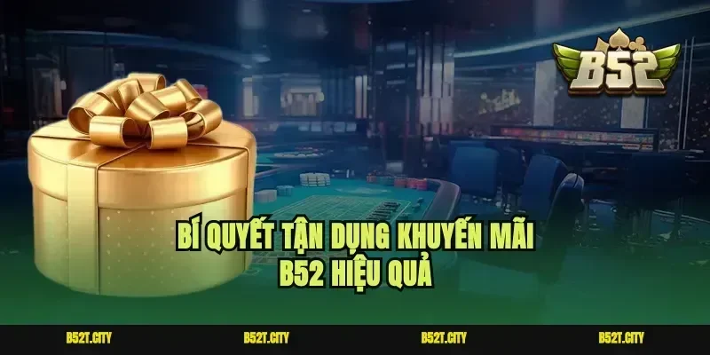 Bí quyết tận dụng khuyến mãi b52 hiệu quả