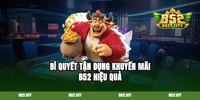 Bí quyết tận dụng khuyến mãi b52 hiệu quả