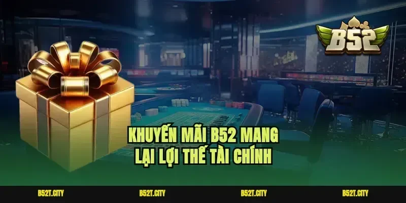 Khuyến mãi b52 mang lại lợi thế tài chính