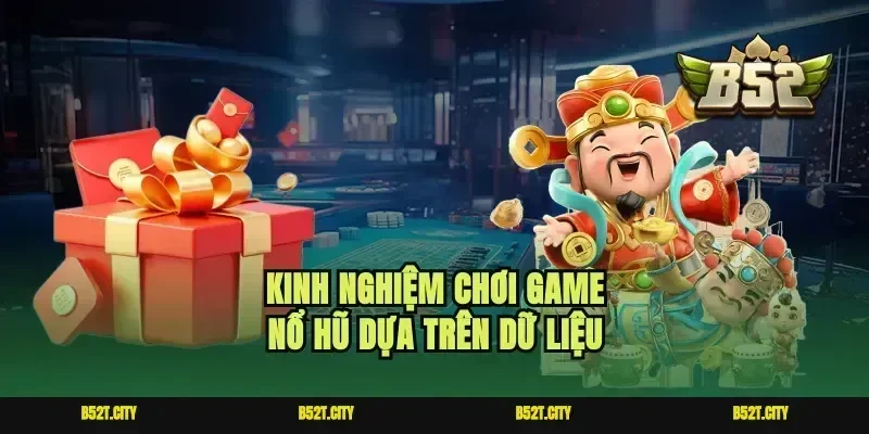 Kinh nghiệm chơi game nổ hũ dựa trên dữ liệu