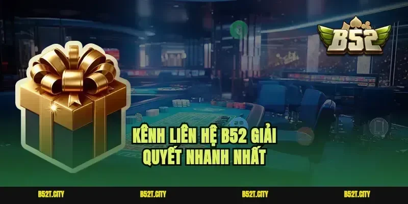 Kênh liên hệ B52 giải quyết nhanh nhất